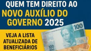 Quem Tem Direito ao Novo Auxílio do Governo 2025? Veja a Lista Atualizada de Beneficiários